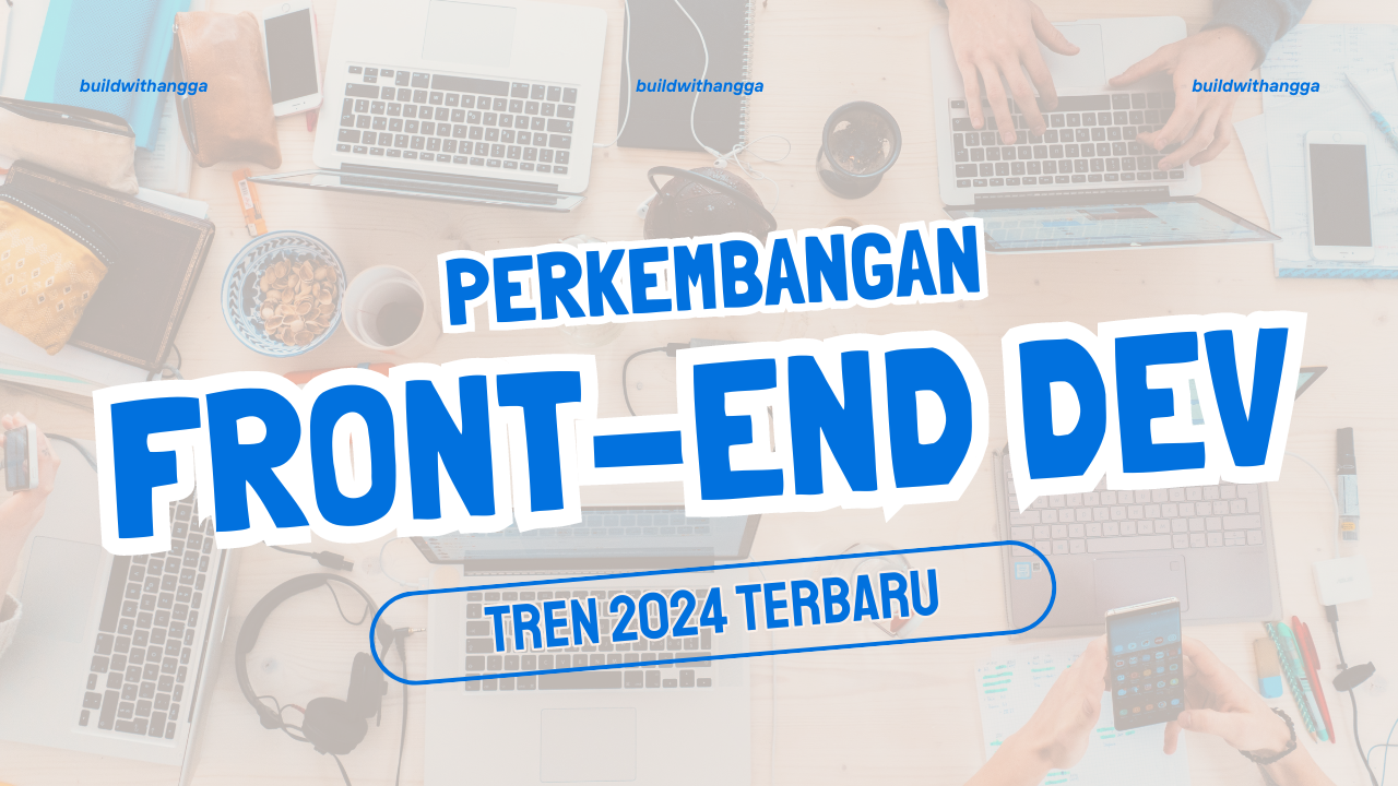 Perkembangan Front-end Development: Tren dan Teknologi yang Mendominasi di 2024